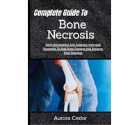 Complete Guide To Bone Necrosis: Early Recognition And Evidence-Informed Strategies To Halt Bone Damage And Preserve Joint Function