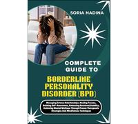 COMPLETE GUIDE TO BORDERLINE PERSONALITY DISORDER (BPD): Managing Intense Relationships, Healing Trauma, Building Self-Awareness, Enhancing Emotional ... Strategies And Mindfulness Techniques