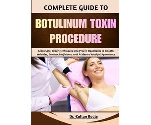 Complete Guide To Botulinum Toxin Procedure: Learn Safe, Expert Techniques and Proven Treatments to Smooth Wrinkles, Enhance Confidence, and Achieve a Youthful Appearance