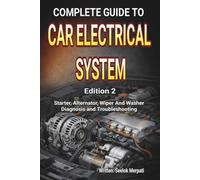 Complete Guide to Car Electrical System: Alternator, Starter, Wiper & Washer - Maintenance, Diagnosis and Troubleshooting (Automotive Electrical System Workshop Series)