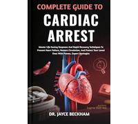 COMPLETE GUIDE TO CARDIAC ARREST: Master Life-Saving Response And Rapid Recovery Techniques To Prevent Heart Failure, Restore Circulation, And Protect Your Loved Ones With Proven, Expert Strategies