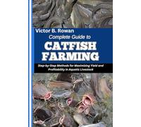 COMPLETE GUIDE TO CATFISH FARMING: Step-by-Step Methods for Maximizing Yield and Profitability in Aquatic Livestock