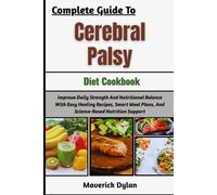 Complete Guide To Cerebral Palsy Diet Cookbook: Improve Daily Strength And Nutritional Balance With Easy Healing Recipes, Smart Meal Plans, And Science-Based Nutrition Support