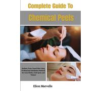 Complete Guide To Chemical Peels: Radiant, Even-Toned Skin Using Professional Exfoliation Methods for Acne Marks, Dark Spots, and Texture