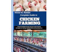 COMPLETE GUIDE TO CHICKEN FARMING: Unlock Profitable Poultry Success with Practical Strategies for Raising Healthy Birds and Boosting Farm Income