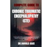 Complete Guide To Chronic Traumatic Encephalopathy (CTE): Prevent Cognitive Decline And Reclaim Mental Clarity: Proven Insights, Symptoms Awareness, ... Health Strategies For High-Risk Individuals