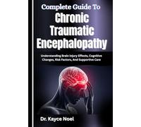 Complete Guide To Chronic Traumatic Encephalopathy: Understanding Brain Injury Effects, Cognitive Changes, Risk Factors, And Supportive Care
