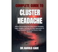 Complete Guide To Cluster Headache: Relieve Excruciating Pain With Proven Strategies, Expert Insights, And Step-By-Step Approaches To Stop Headache Attacks And Restore Daily Freedom