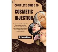 COMPLETE GUIDE TO COSMETIC INJECTION: Comprehensive Strategies For Non-Surgical Aesthetic Treatments, Including Best Practices, Aftercare Guidance, And Confidence-Boosting Transformations