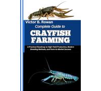 COMPLETE GUIDE TO CRAYFISH FARMING: A Practical Roadmap to High-Yield Production, Modern Breeding Methods, and Farm-to-Market Success