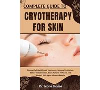 COMPLETE GUIDE TO CRYOTHERAPY FOR SKIN: Discover Safe Cold-Based Treatments, Improve Circulation, Reduce Inflammation, Boost Natural Radiance, and Support Anti-Aging Skincare Results