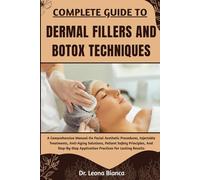 COMPLETE GUIDE TO DERMAL FILLERS AND BOTOX TECHNIQUES: A Comprehensive Manual On Facial Aesthetic Procedures, Injectable Treatments, Anti-Aging ... Application Practices For Lasting Results