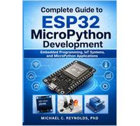 Complete Guide to ESP32 MicroPython Development: Embedded Programming, IoT Systems, and MicroPython Applications