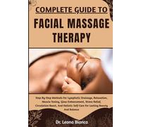 COMPLETE GUIDE TO FACIAL MASSAGE THERAPY: Step-By-Step Methods For Lymphatic Drainage, Relaxation, Muscle Toning, Glow Enhancement, Stress Relief, ... Self-Care For Lasting Beauty And Balance