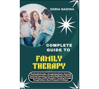 COMPLETE GUIDE TO FAMILY THERAPY: Healing Relationships, Strengthening Bonds, Restoring Emotional Connection, A Practical Handbook For Effective ... Through Evidence-Based Therapeutic Techniques