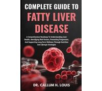 COMPLETE GUIDE TO FATTY LIVER DISEASE: A Comprehensive Roadmap To Understanding Liver Health, Identifying Risk Factors, Preventing Progression, And ... Through Nutrition And Lifestyle Strategies