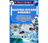 COMPLETE GUIDE TO GASTRIC BYPASS SURGERY: Comprehensive Resource on Bariatric Indications, Operative Precision, Nutritional Adaptation, and Long-Term Weight Loss Success