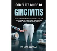 COMPLETE GUIDE TO GINGIVITIS: Reverse Oral Inflammation Naturally, Strengthen Gums, And Restore Lasting Fresh Breath Through Proven Dental Care Nutrition, Healing Habits, And Mouth Wellness