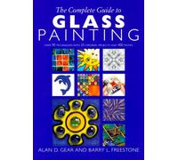 COMPLETE GUIDE TO GLASS PAINTING: Over 90 Techniques With 25 Original Kprojects and 400 Motifs