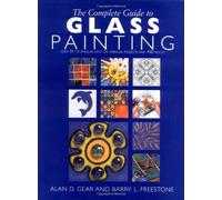 COMPLETE GUIDE TO GLASS PAINTING: Over 90 Techniques With 25 Original Projects and 400 Motifs