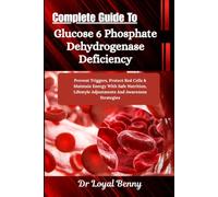 Complete Guide To Glucose 6 Phosphate Dehydrogenase Deficiency: Prevent Triggers, Protect Red Cells & Maintain Energy With Safe Nutrition, Lifestyle Adjustments And Awareness Strategies