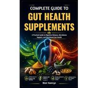 Complete Guide To Gut Health Supplements: A Practical Guide to Digestive Balance, Microbiome Support, and Nutritional Gut Health