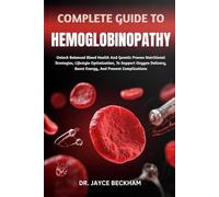 COMPLETE GUIDE TO HEMOGLOBINOPATHY: Unlock Balanced Blood Health And Genetic Proven Nutritional Strategies, Lifestyle Optimization, To Support Oxygen Delivery, Boost Energy, And Prevent Complications