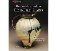 Complete Guide to High-Fire Glazes: Glazing & Firing at Cone 10 (A Lark Ceramics Book)