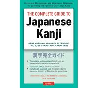 Complete Guide to Japanese Kanji: Remembering and Understanding the 2,136 Standard Characters: (JLPT All Levels) Remembering and Understanding the 2,136 Standard Characters