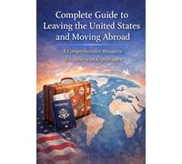 Complete Guide to Leaving the United States and Moving Abroad: A Comprehensive Resource for American Expatriates