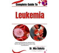 Complete Guide To Leukemia: Understanding Diagnosis, Medical Care Options, Monitoring, and Everyday Living Considerations