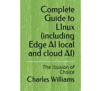 Complete Guide to LInux (including Edge AI local and cloud AI): The Illusion of Choice (Guidance Compliance And Solutions In The Age Of Artificial Intelligence)