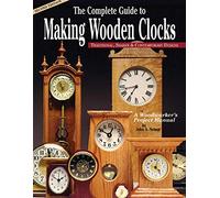 Complete Guide to Making Wooden Clocks, The: Traditional, Shaker and Contemporary Designs: Traditional, Shaker & Contemporary Designs