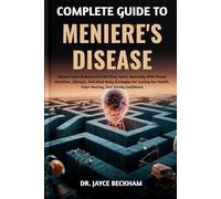 COMPLETE GUIDE TO MENIERE'S DISEASE: Restore Inner Balance And End Dizzy Spells Naturally With Proven Nutrition, Lifestyle, And Mind-Body Strategies ... Health, Clear Hearing, And Steady Confidence