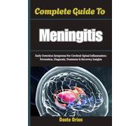 Complete Guide To Meningitis: Early Detection Symptoms For Cerebral-Spinal Inflammation: Prevention, Diagnosis, Treatment & Recovery Insights