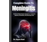 Complete Guide To Meningitis: Understanding Causes, Symptoms, Treatment Options, Prevention, And Recovery Care