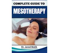 COMPLETE GUIDE TO MESOTHERAPY: Master The Art Of Non-Surgical Skin Rejuvenation, Targeted Fat Loss, And Hair Restoration With Proven Techniques And Expert Insights For Stunning Results