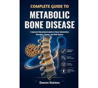 Complete Guide To Metabolic Bone Disease: A General Educational Guide to Bone Metabolism Disorders, Causes, and Risk Factors
