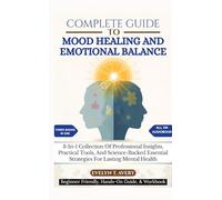 COMPLETE GUIDE TO MOOD HEALING AND EMOTIONAL BALANCE: 3-In-1 Collection Of Professional Insights, Practical Tools, And Science-Backed Essential Strategies For Lasting Mental Health