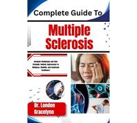 Complete Guide To Multiple Sclerosis: Navigate Challenges and Find Strength: Holistic Approaches to Wellness, Mobility, and Emotional Resilience
