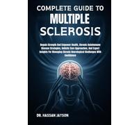 COMPLETE GUIDE TO MULTIPLE SCLEROSIS: Regain Strength And Empower Health, Chronic Autoimmune Disease Strategies, Holistic Care Approaches, And Expert ... Neurological Challenges With Confidence