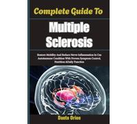 Complete Guide To Multiple Sclerosis: Restore Mobility And Reduce Nerve Inflammation In Cns Autoimmune Condition With Proven Symptom Control, Nutrition &Daily Function