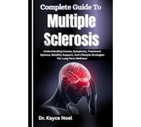 Complete Guide To Multiple Sclerosis: Understanding Causes, Symptoms, Treatment Options, Mobility Support, And Lifestyle Strategies For Long-Term Wellness