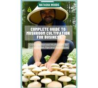 Complete Guide to Mushroom Cultivation for Business: | Grow and Harvest Mushrooms for Profit | Expert Tips and Techniques