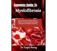 Complete Guide To Myelofibrosis: Enhance Blood Flow, Reduce Fatigue & Support Overall Strength With Lifestyle Strategies And Symptom Monitoring