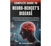 COMPLETE GUIDE TO NEURO-BEHÇET'S DISEASE: Understanding Complex Neurological Symptoms, Comprehensive Treatment Strategies, Lifestyle Adaptations, And ... Daily Functioning And Improve Quality Of Life