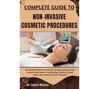 COMPLETE GUIDE TO NON-INVASIVE COSMETIC PROCEDURES: Step-By-Step Guidance For Reducing Wrinkles, Rejuvenate Skin, Enhance Facial Contours, And ... Modern Non-Surgical Aesthetic Treatments