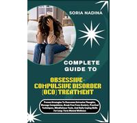 COMPLETE GUIDE TO OBSESSIVE-COMPULSIVE DISORDER (OCD) TREATMENT: Proven Strategies To Overcome Intrusive Thoughts, Manage Compulsions, Break Free From ... Coping Skills For Long-Term Mental Wellness