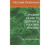 Complete Guide To Optimising Your Wix Website (Wix Complete Guides To Setting Up & Optimising (SEO) Your Wix Website, Ecommerce Store & Blog)