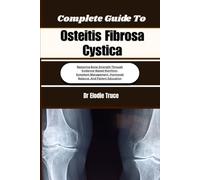 Complete Guide To Osteitis Fibrosa Cystica: Restoring Bone Strength Through Evidence-Based Nutrition, Symptom Management, Hormonal Balance, And Patient Education